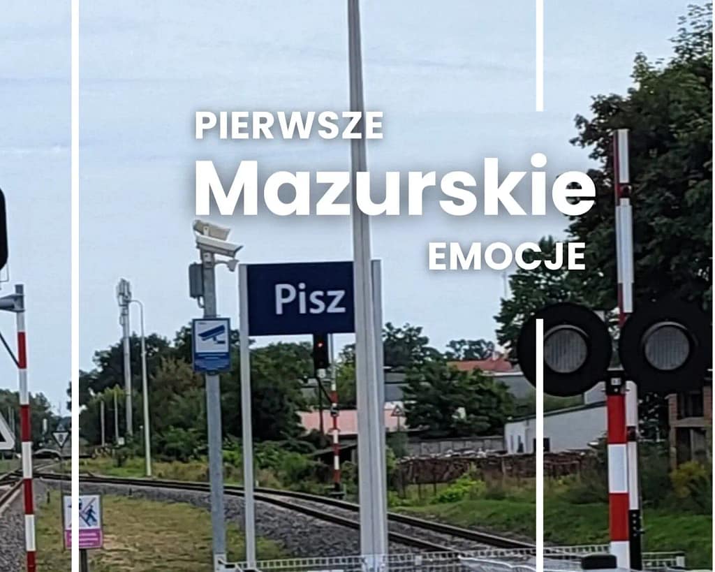 Stacja kolejowa w Piszu i pierwsze emocje po przyjeździe na Mazury